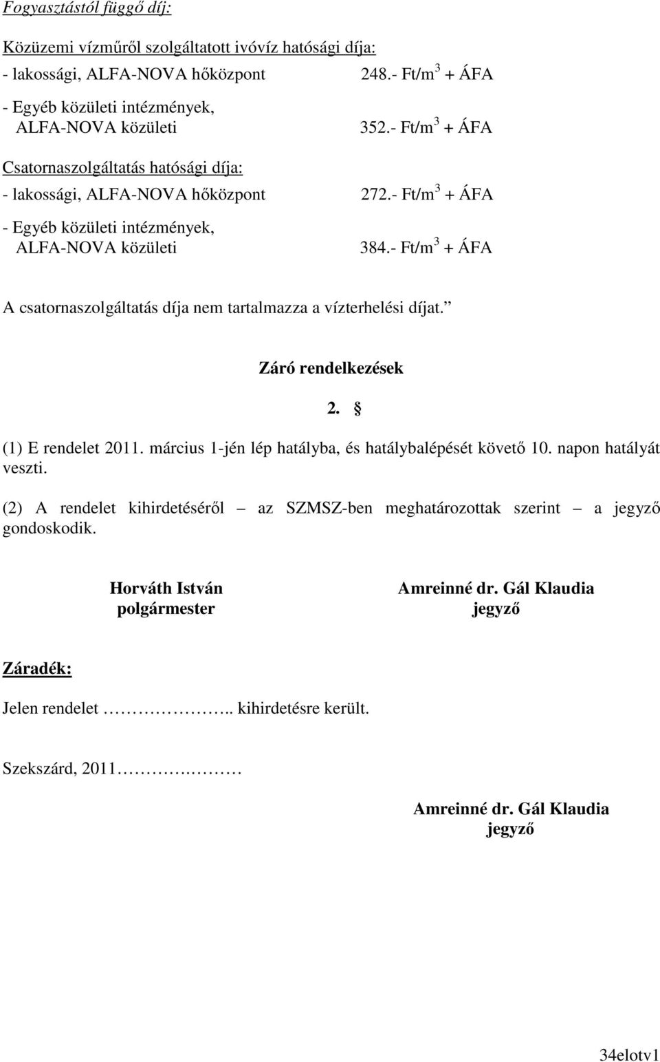 - Ft/m 3 + ÁFA A csatornaszolgáltatás díja nem tartalmazza a vízterhelési díjat. Záró rendelkezések 2. (1) E rendelet 2011. március 1-jén lép hatályba, és hatálybalépését követı 10.