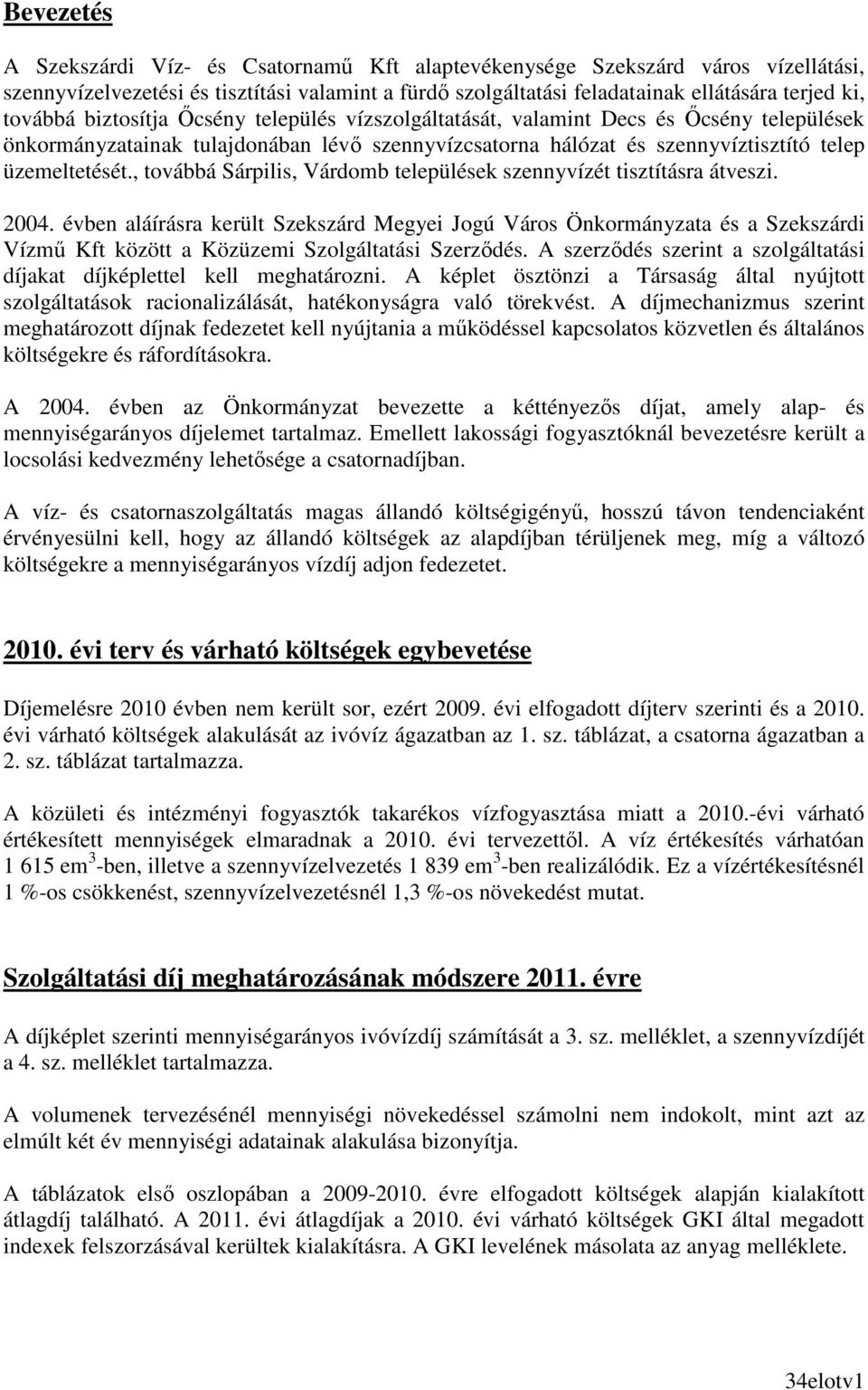 , továbbá Sárpilis, Várdomb települések szennyvízét tisztításra átveszi. 2004.