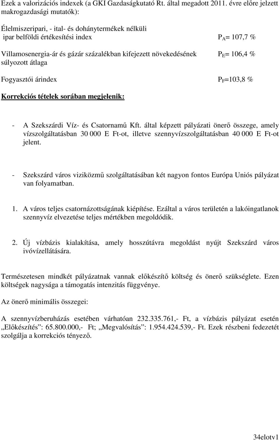 növekedésének P E = 106,4 % súlyozott átlaga Fogyasztói árindex P F =103,8 % Korrekciós tételek sorában megjelenik: - A Szekszárdi Víz- és Csatornamő Kft.