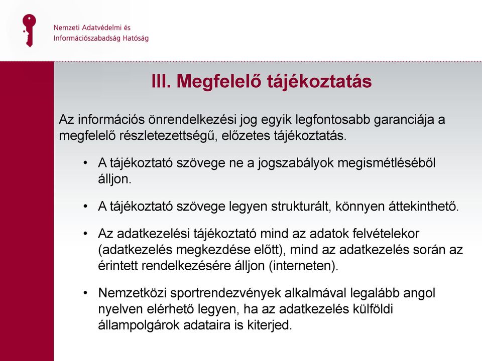 Az adatkezelési tájékoztató mind az adatok felvételekor (adatkezelés megkezdése előtt), mind az adatkezelés során az érintett rendelkezésére