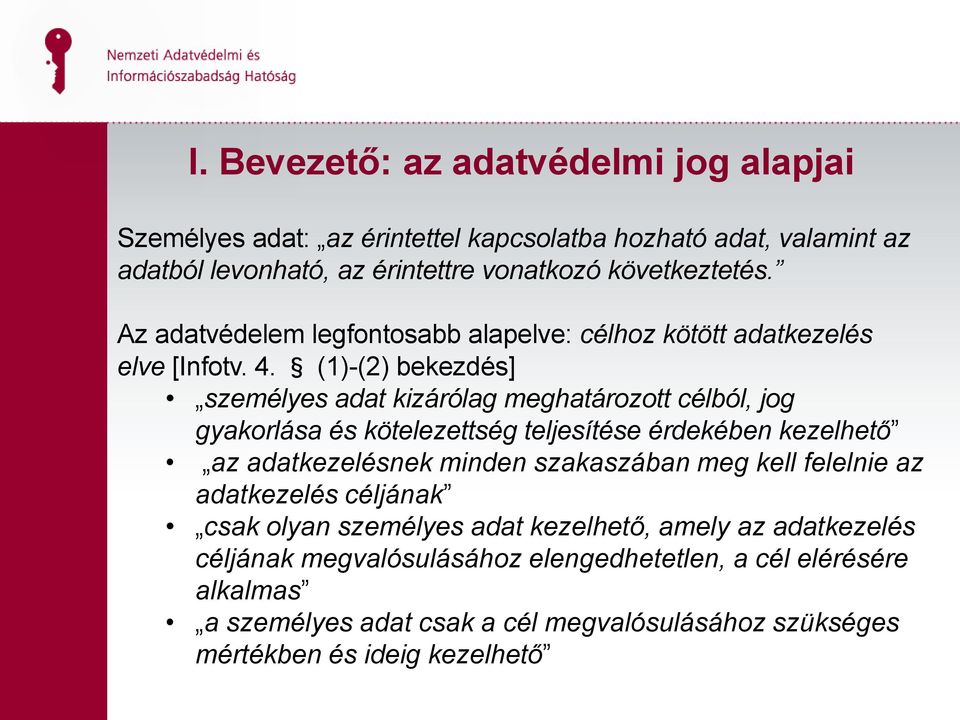 (1)-(2) bekezdés] személyes adat kizárólag meghatározott célból, jog gyakorlása és kötelezettség teljesítése érdekében kezelhető az adatkezelésnek minden szakaszában