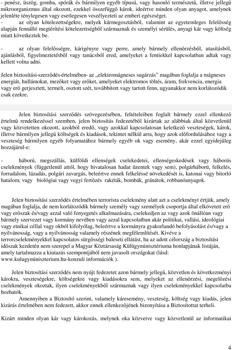 - az olyan kötelezettségekre, melyek kármegosztásból, valamint az egyetemleges felelősség alapján fennálló megtérítési kötelezettségből származnak és személyi sérülés, anyagi kár vagy költség miatt