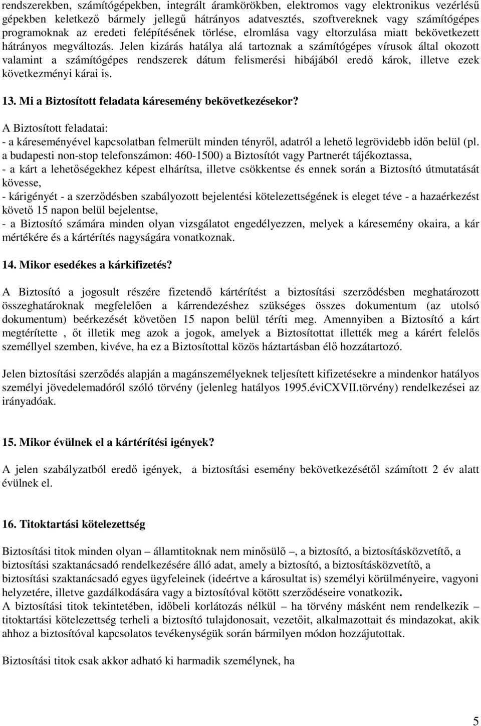 Jelen kizárás hatálya alá tartoznak a számítógépes vírusok által okozott valamint a számítógépes rendszerek dátum felismerési hibájából eredő károk, illetve ezek következményi kárai is. 13.