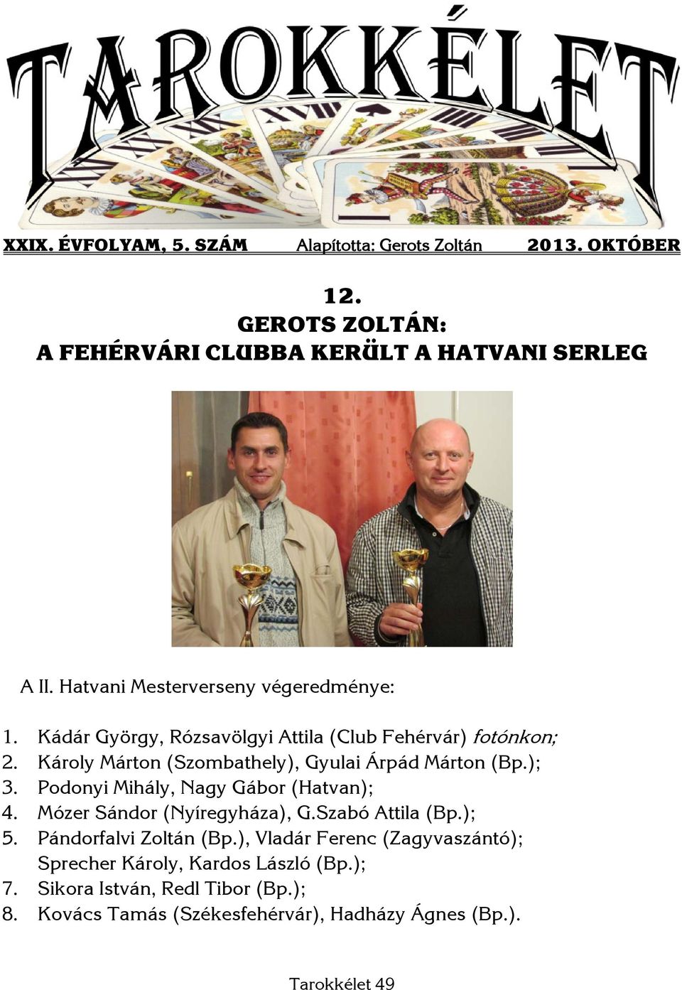 Károly Márton (Szombathely), Gyulai Árpád Márton (Bp.); 3. Podonyi Mihály, Nagy Gábor (Hatvan); 4. Mózer Sándor (Nyíregyháza), G.Szabó Attila (Bp.