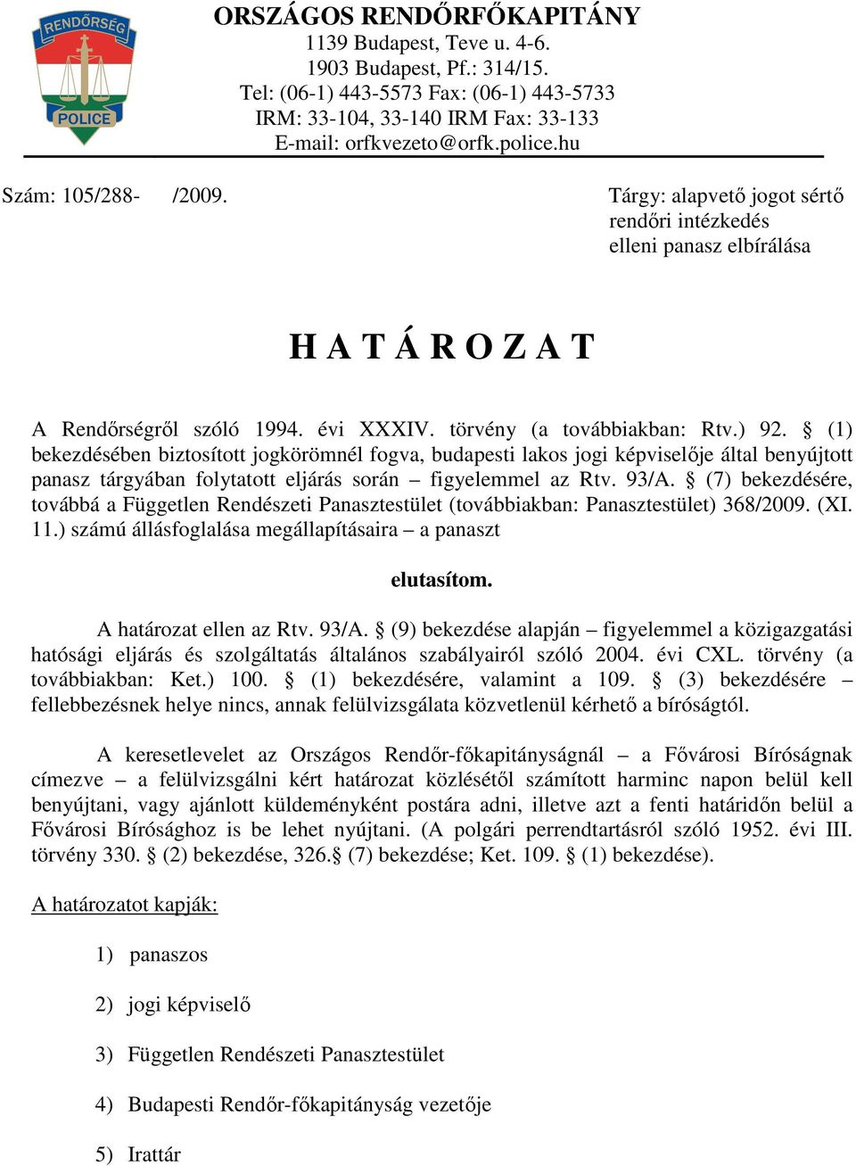 (1) bekezdésében biztosított jogkörömnél fogva, budapesti lakos jogi képviselıje által benyújtott panasz tárgyában folytatott eljárás során figyelemmel az Rtv. 93/A.