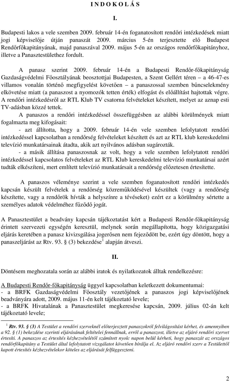 február 14-én a Budapesti Rendır-fıkapitányság Gazdaságvédelmi Fıosztályának beosztottjai Budapesten, a Szent Gellért téren a 46-47-es villamos vonalán történı megfigyelést követıen a panaszossal