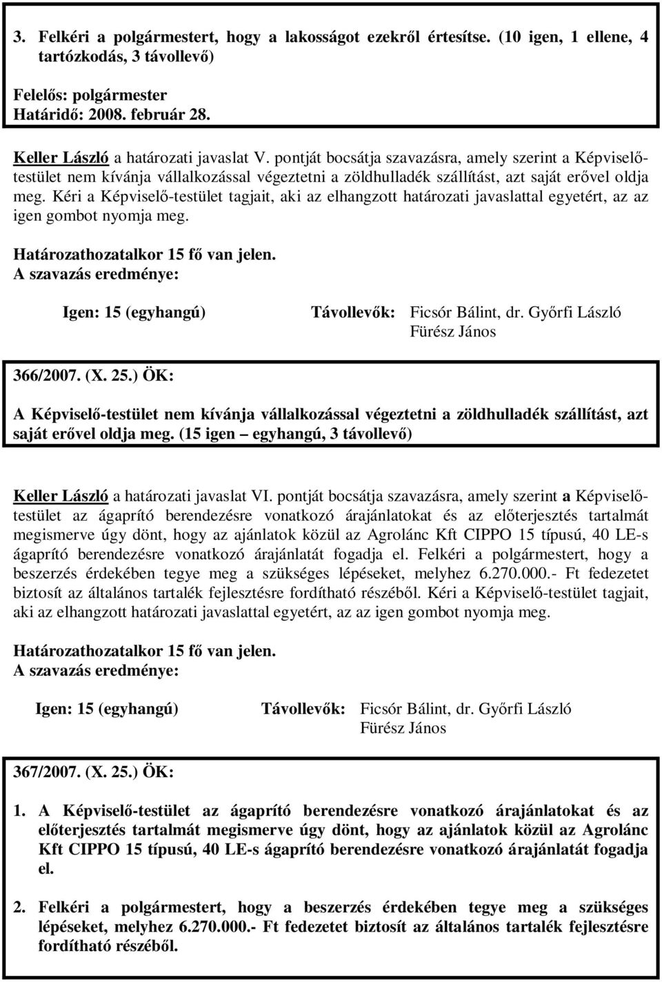 Kéri a Képvisel -testület tagjait, aki az elhangzott határozati javaslattal egyetért, az az igen gombot nyomja meg. Igen: 15 (egyhangú) Távollev k: Ficsór Bálint, dr. Gy rfi László 366/2007. (X. 25.