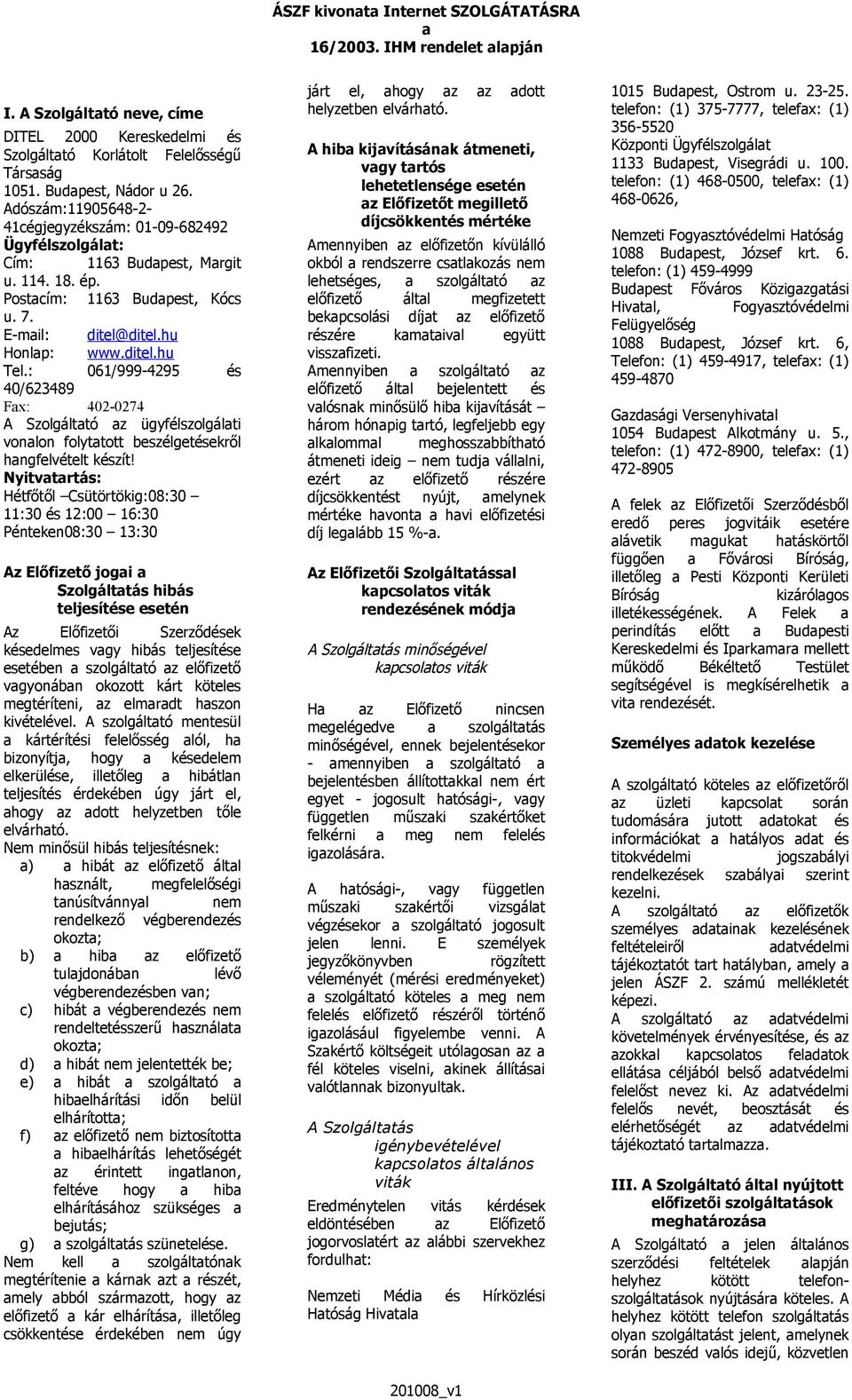 : 061/999-4295 és 40/623489 Fx: 402-0274 A Szolgálttó z ügyfélszolgálti vonlon folyttott beszélgetésekről hngfelvételt készít!
