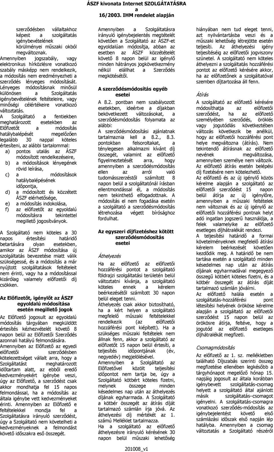 Lényeges módosításnk minősül különösen Szolgálttás igénybevételének feltételeire, vgy minőségi célértékeire vontkozó változttás.