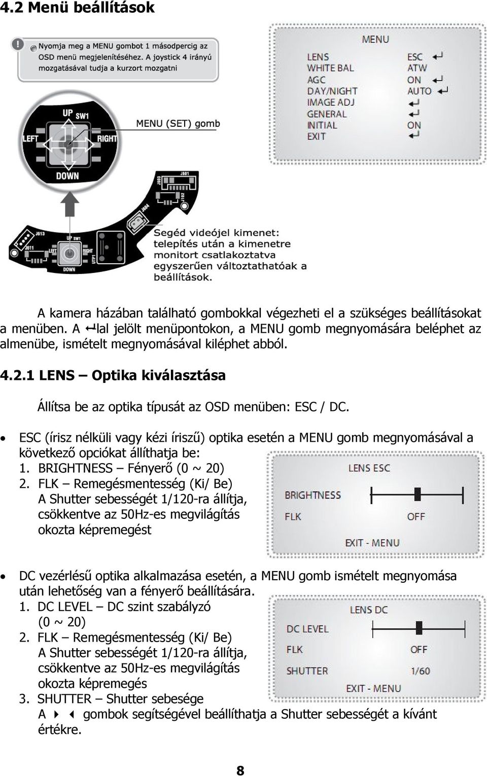 ESC (írisz nélküli vagy kézi íriszű) optika esetén a MENU gomb megnyomásával a következő opciókat állíthatja be: 1. BRIGHTNESS Fényerő (0 ~ 20) 2.