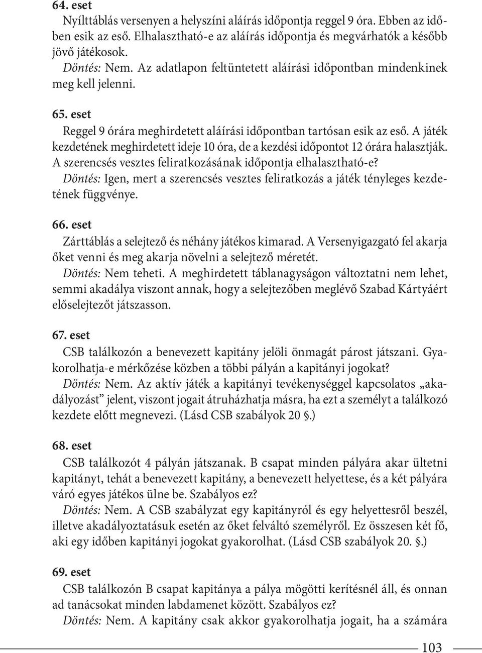 A játék kezdetének meghirdetett ideje 10 óra, de a kezdési időpontot 12 órára halasztják. A szerencsés vesztes feliratkozásának időpontja elhalasztható-e?