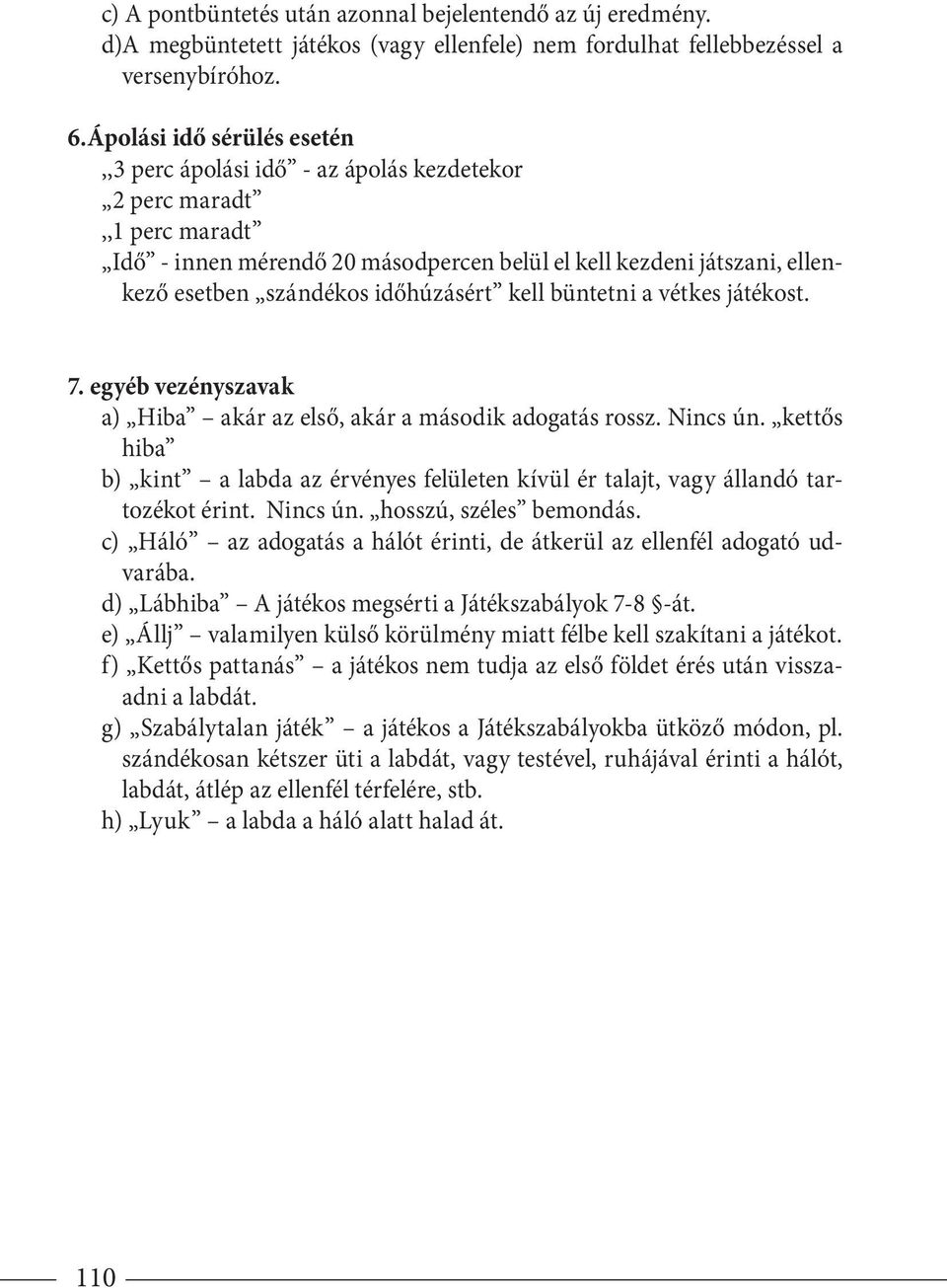 időhúzásért kell büntetni a vétkes játékost. 7. egyéb vezényszavak a) Hiba akár az első, akár a második adogatás rossz. Nincs ún.