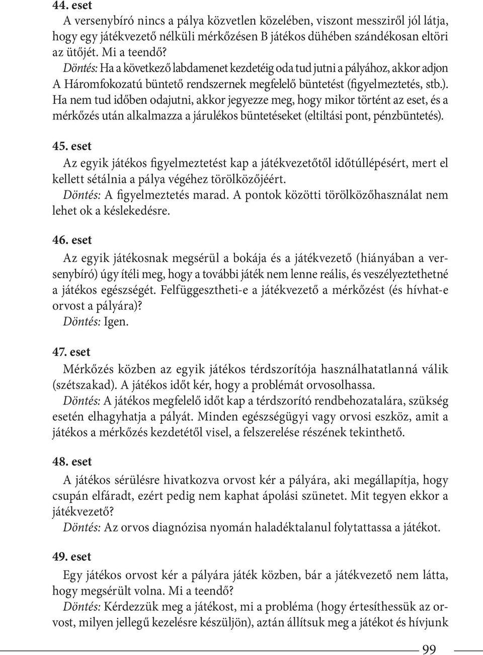 Ha nem tud időben odajutni, akkor jegyezze meg, hogy mikor történt az eset, és a mérkőzés után alkalmazza a járulékos büntetéseket (eltiltási pont, pénzbüntetés). 45.