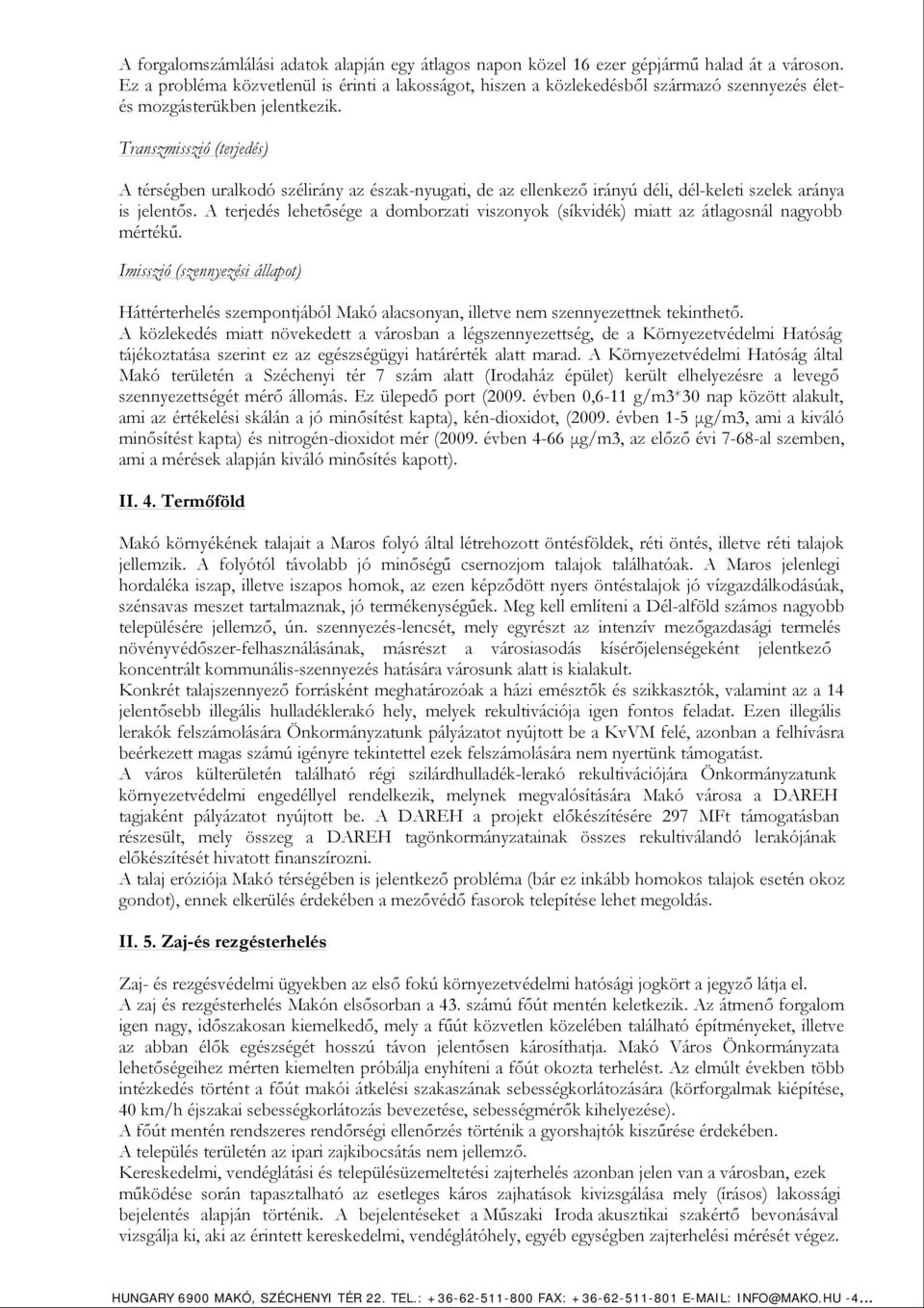 Transzmisszió (terjedés) A térségben uralkodó szélirány az észak-nyugati, de az ellenkező irányú déli, dél-keleti szelek aránya is jelentős.