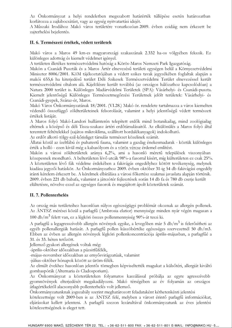 Természeti értékek, védett területek Makó város a Maros 49 km-es magyarországi szakaszának 2.332 ha-os völgyében fekszik. Ez különleges adottság és kiemelt védelmet igényel.