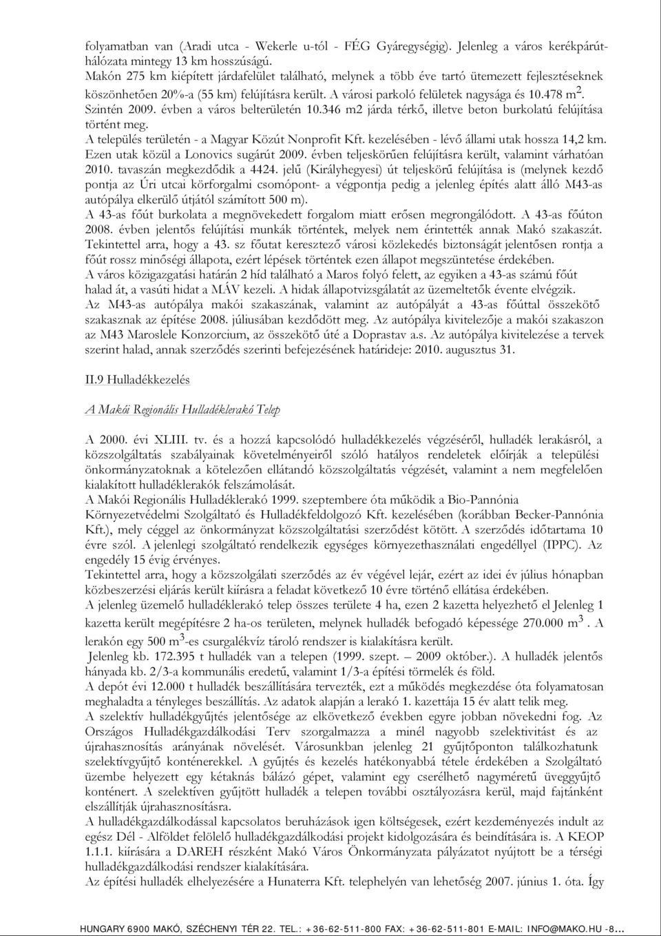 Szintén 2009. évben a város belterületén 10.346 m2 járda térkő, illetve beton burkolatú felújítása történt meg. A település területén - a Magyar Közút Nonprofit Kft.