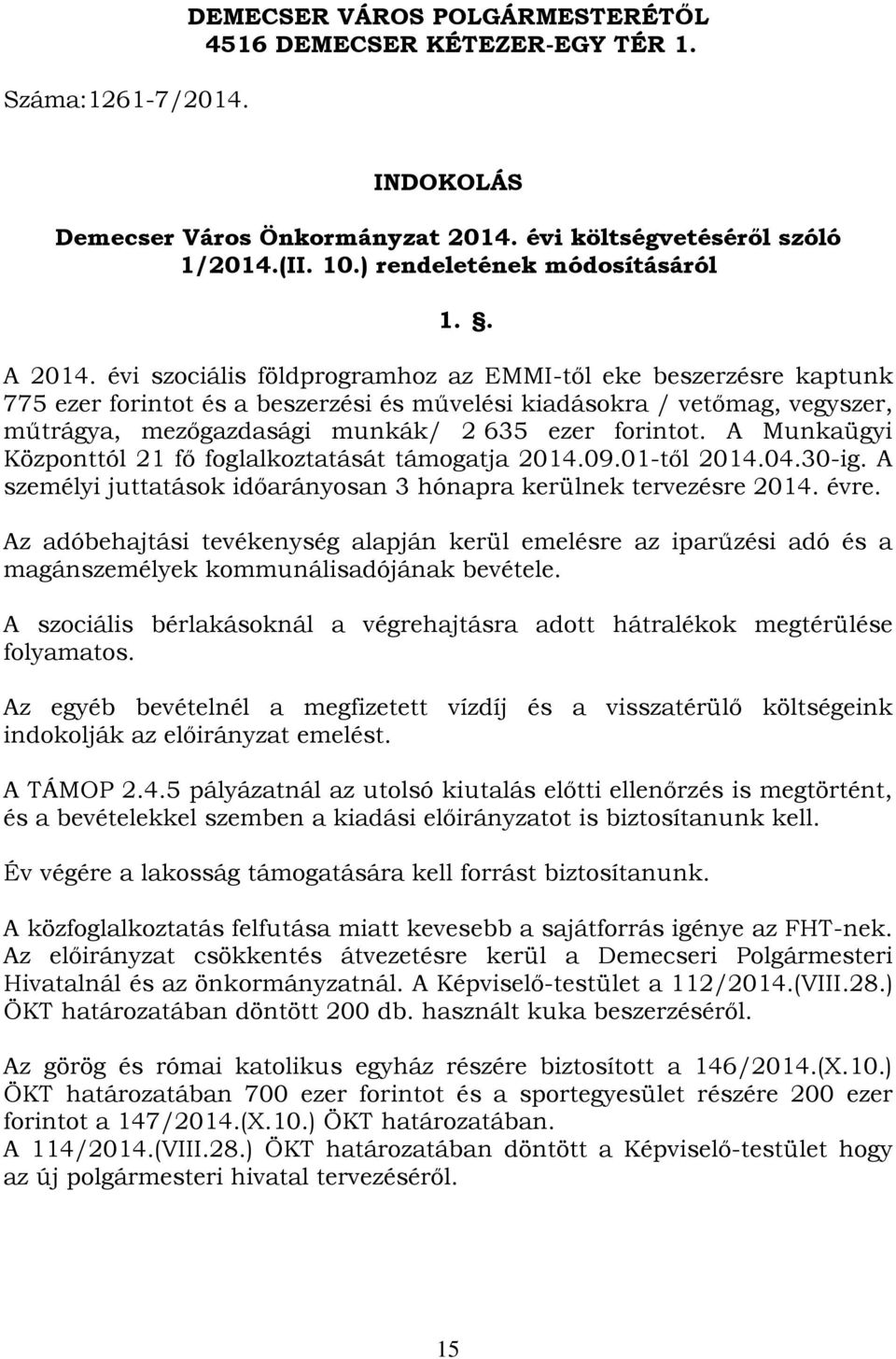 évi szociális földprogramhoz az EMMI-től eke beszerzésre kaptunk 775 ezer forintot és a beszerzési és művelési kiadásokra / vetőmag, vegyszer, műtrágya, mezőgazdasági munkák/ 2 635 ezer forintot.