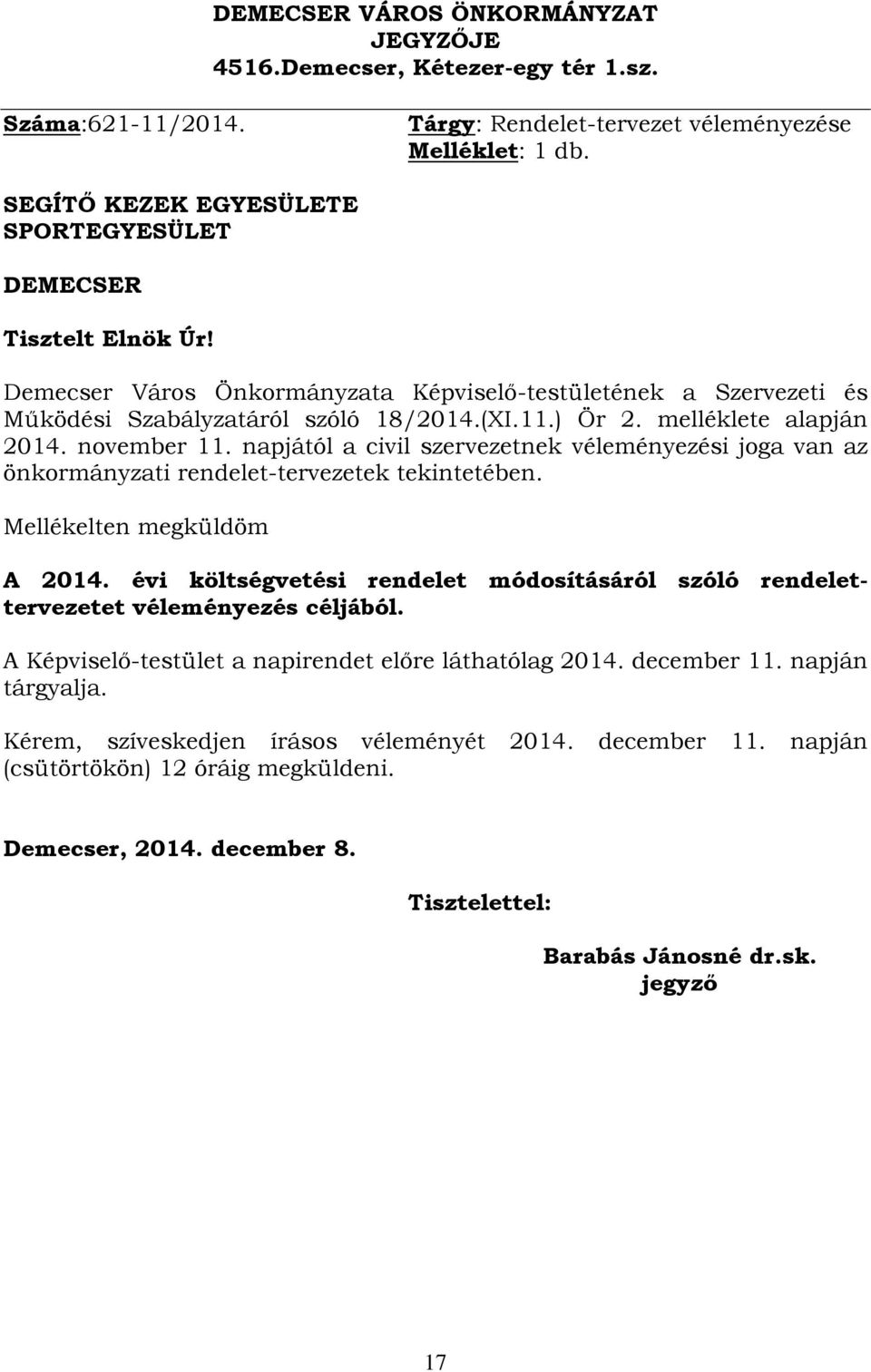 melléklete alapján 2014. november 11. napjától a civil szervezetnek véleményezési joga van az önkormányzati rendelet-tervezetek tekintetében. Mellékelten megküldöm A 2014.