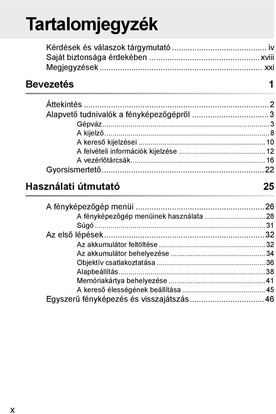 .. 16 Gyorsismertető...22 Használati útmutató 25 A fényképezőgép menüi...26 A fényképezőgép menüinek használata... 28 Súgó... 31 Az első lépések.