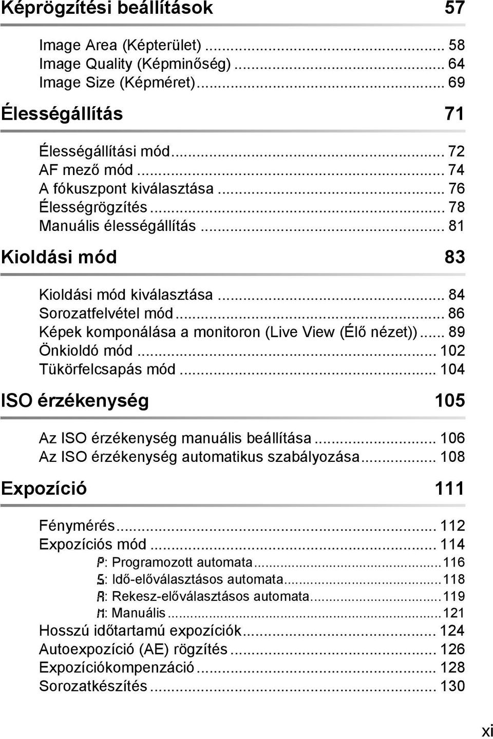 .. 86 Képek komponálása a monitoron (Live View (Élő nézet))... 89 Önkioldó mód... 102 Tükörfelcsapás mód... 104 ISO érzékenység 105 Az ISO érzékenység manuális beállítása.