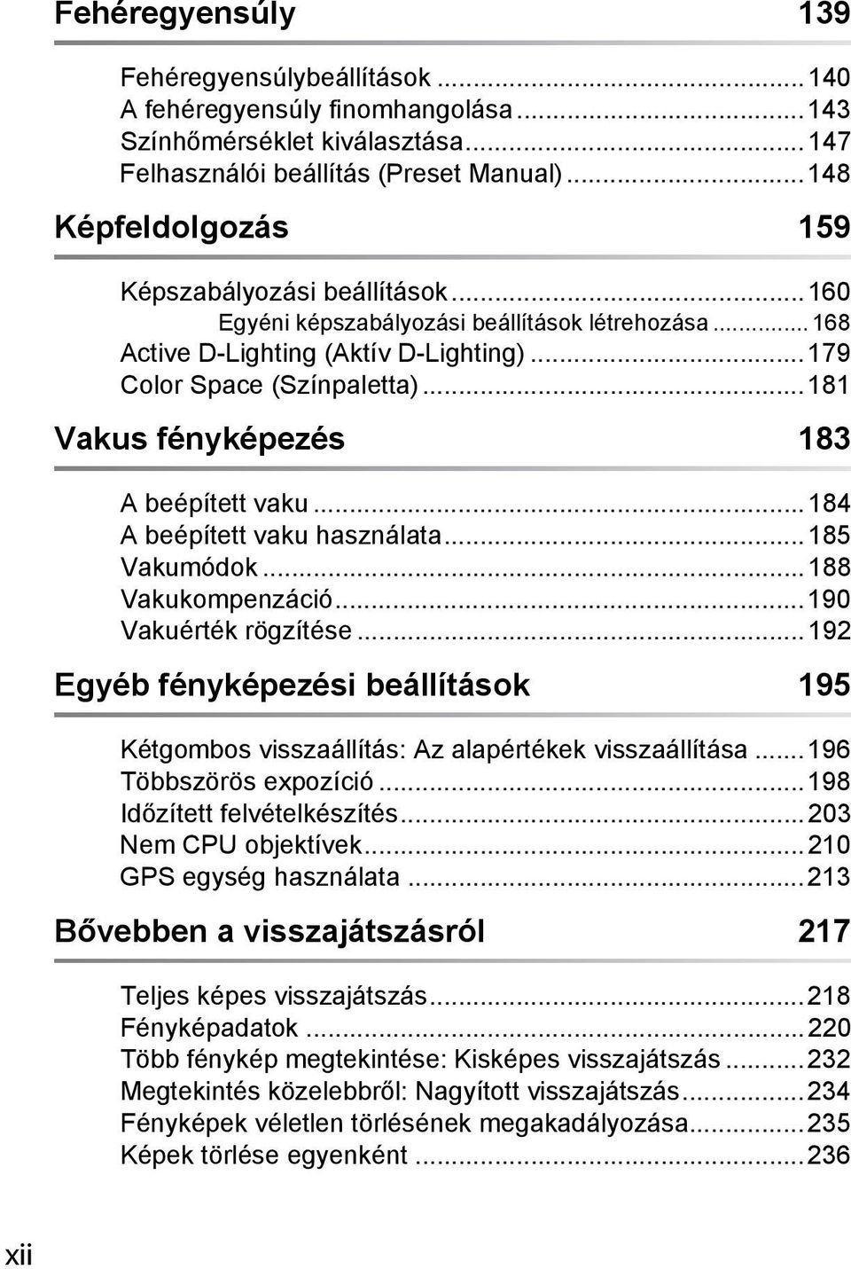 ..181 Vakus fényképezés 183 A beépített vaku...184 A beépített vaku használata...185 Vakumódok...188 Vakukompenzáció...190 Vakuérték rögzítése.