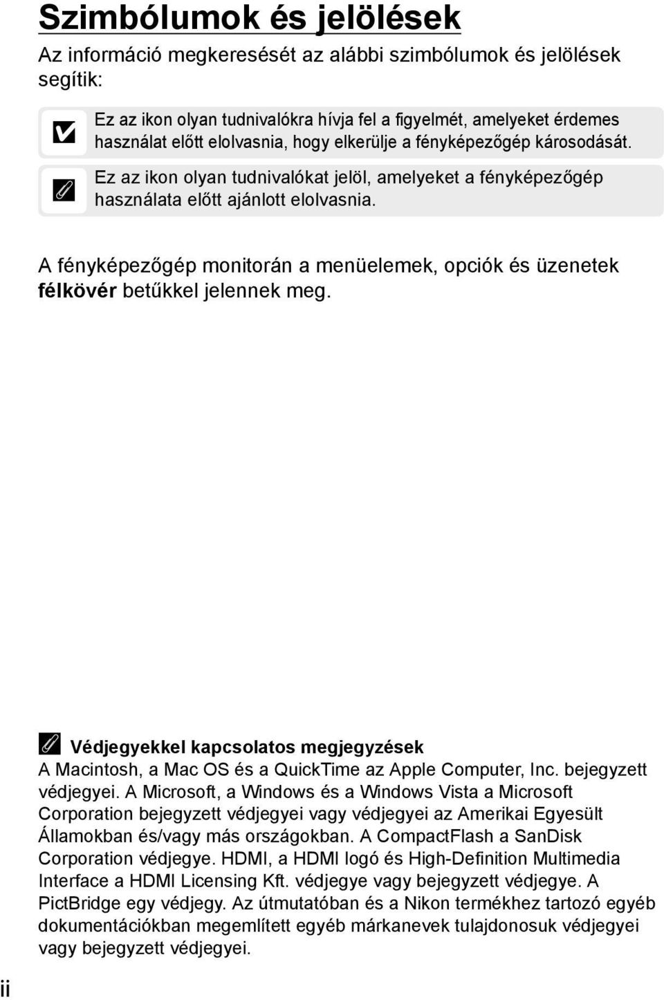 A fényképezőgép monitorán a menüelemek, opciók és üzenetek félkövér betűkkel jelennek meg. ii A Védjegyekkel kapcsolatos megjegyzések A Macintosh, a Mac OS és a QuickTime az Apple Computer, Inc.