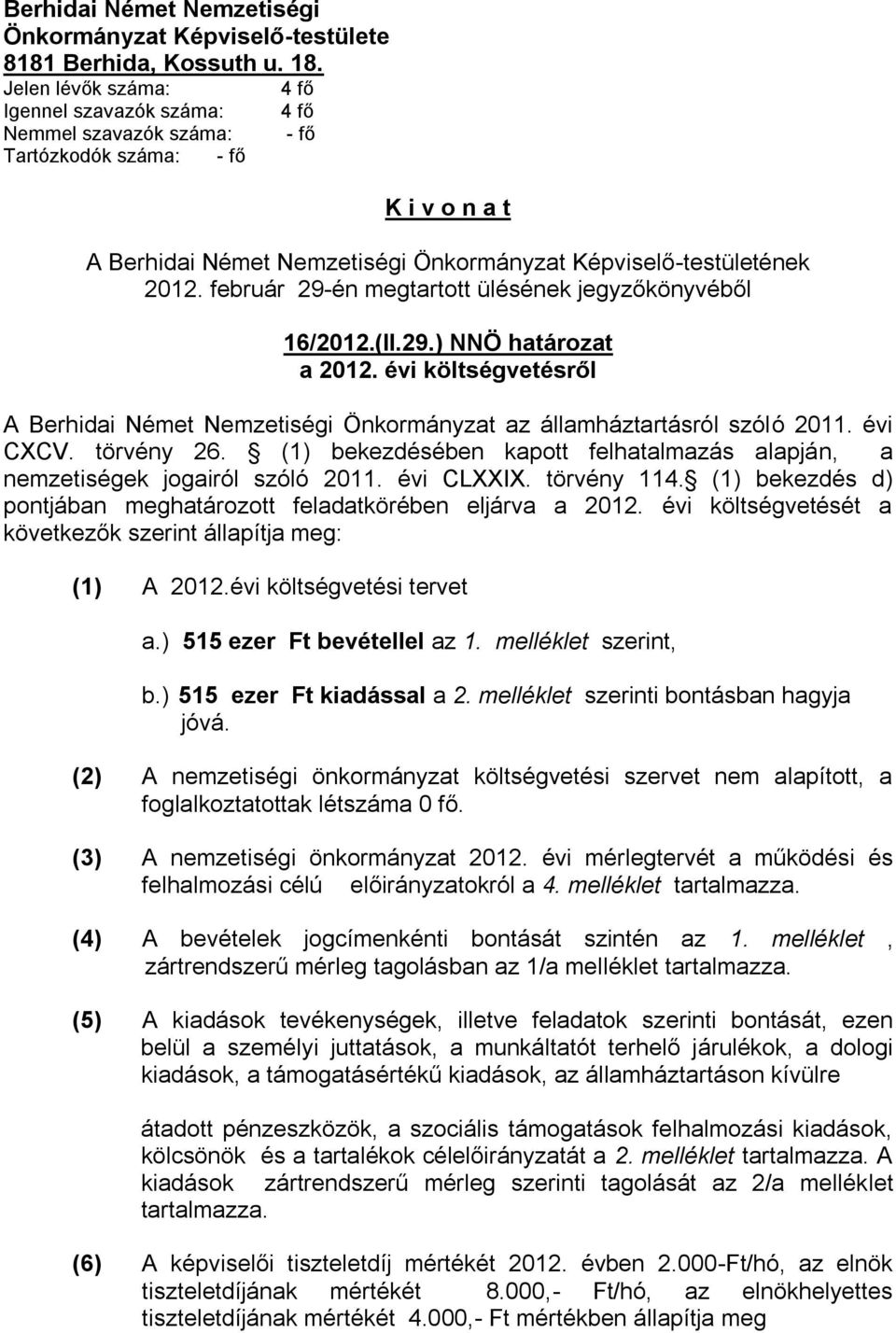 február 29-én megtartott ülésének jegyzőkönyvéből 16/2012.(II.29.) NNÖ határozat a 2012. évi költségvetésről A Berhidai Német Nemzetiségi Önkormányzat az államháztartásról szóló 2011. évi CXCV.