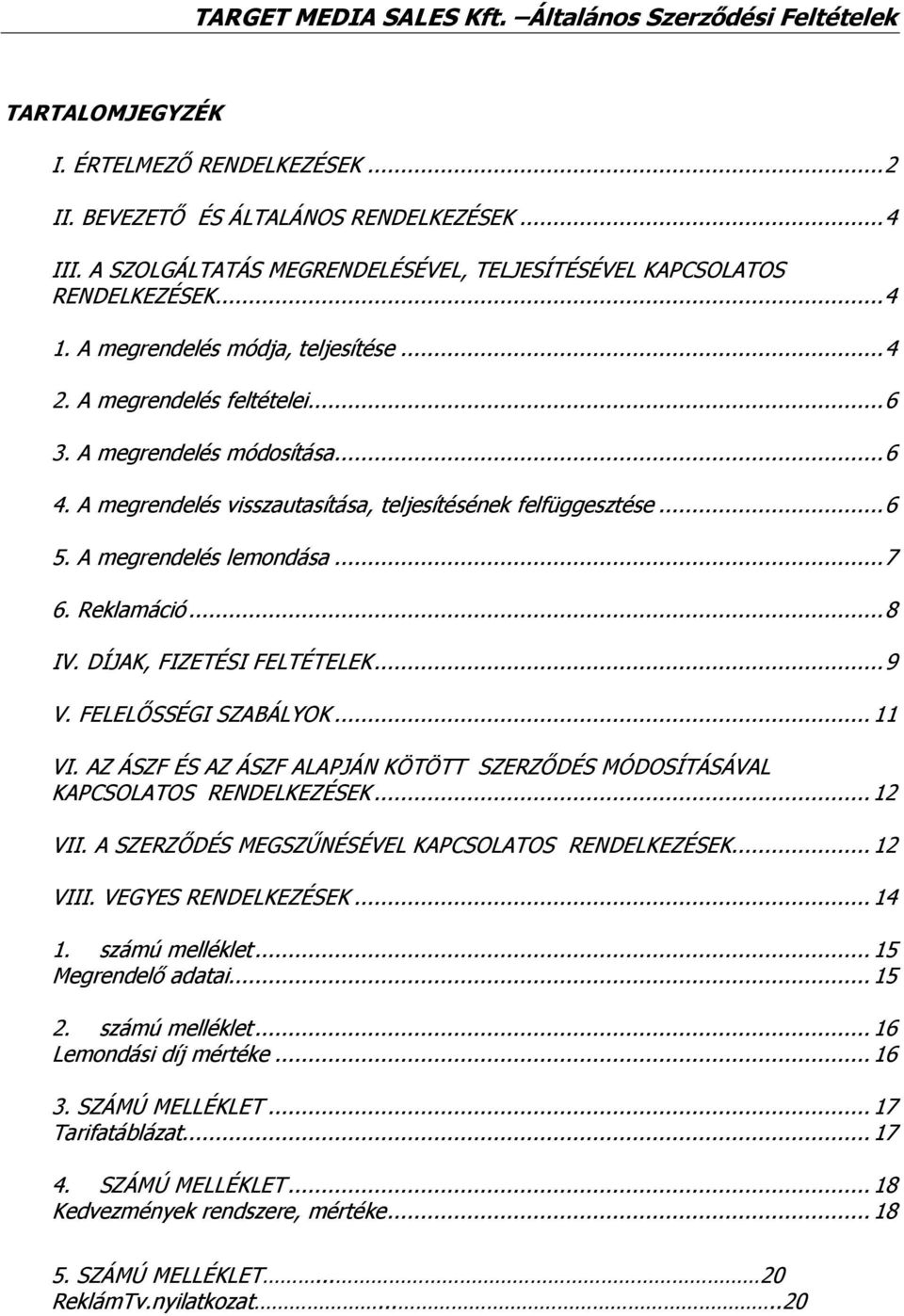 .. 7 6. Reklamáció... 8 IV. DÍJAK, FIZETÉSI FELTÉTELEK... 9 V. FELELŐSSÉGI SZABÁLYOK... 11 VI. AZ ÁSZF ÉS AZ ÁSZF ALAPJÁN KÖTÖTT SZERZŐDÉS MÓDOSÍTÁSÁVAL KAPCSOLATOS RENDELKEZÉSEK... 12 VII.