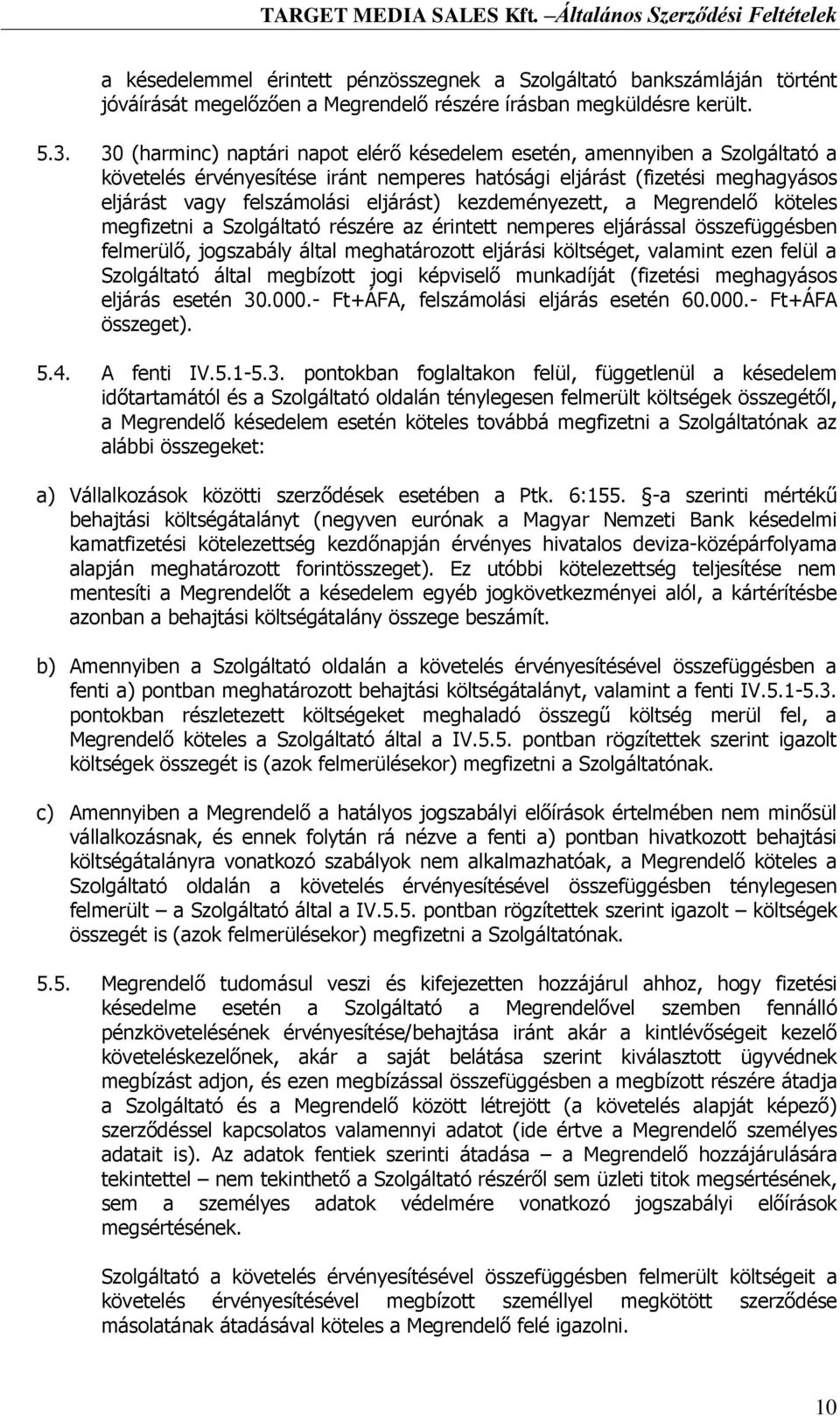 kezdeményezett, a Megrendelő köteles megfizetni a Szolgáltató részére az érintett nemperes eljárással összefüggésben felmerülő, jogszabály által meghatározott eljárási költséget, valamint ezen felül