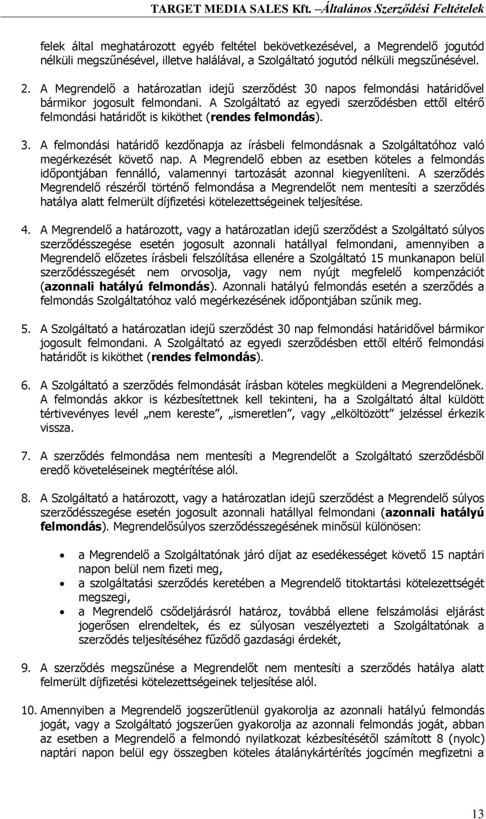 A Szolgáltató az egyedi szerződésben ettől eltérő felmondási határidőt is kiköthet (rendes felmondás). 3.