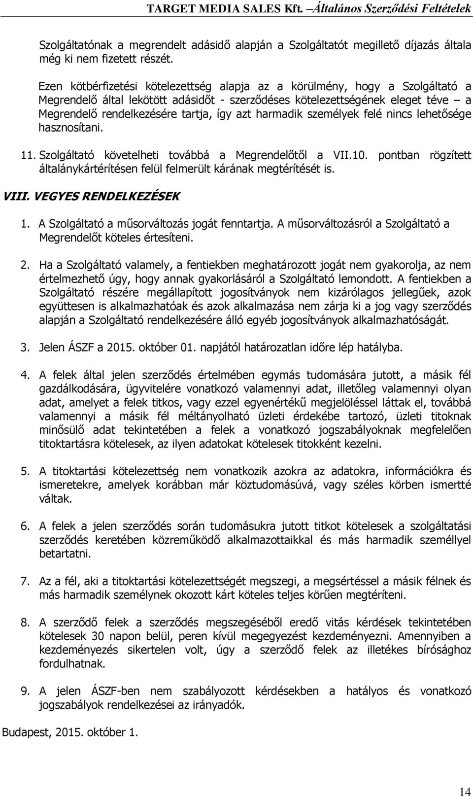 azt harmadik személyek felé nincs lehetősége hasznosítani. 11. Szolgáltató követelheti továbbá a Megrendelőtől a VII.10. pontban rögzített általánykártérítésen felül felmerült kárának megtérítését is.