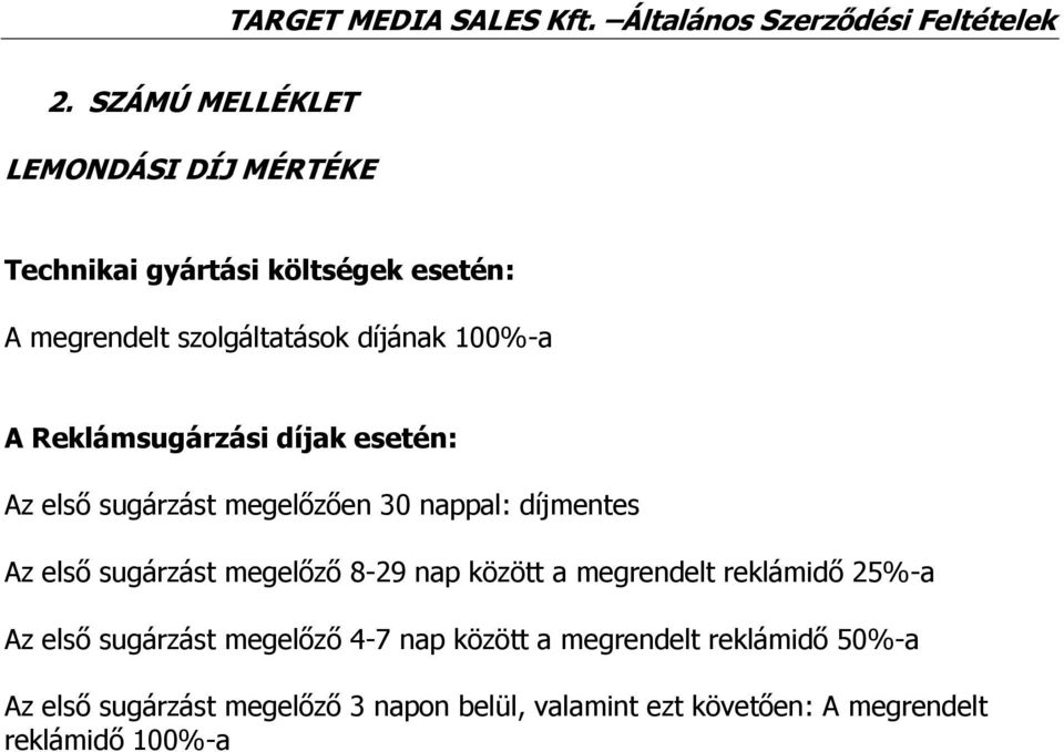 sugárzást megelőző 8-29 nap között a megrendelt reklámidő 25%-a Az első sugárzást megelőző 4-7 nap között a