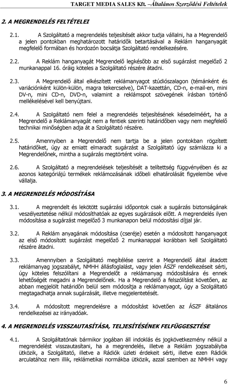 Szolgáltató rendelkezésére. 2.2. A Reklám hanganyagát Megrendelő legkésőbb az első sugárzást megelőző 2 munkanappal 16. óráig köteles a Szolgáltató részére átadni. 2.3.