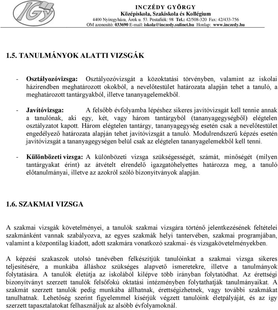 - Javítóvizsga: A felsőbb évfolyamba lépéshez sikeres javítóvizsgát kell tennie annak a tanulónak, aki egy, két, vagy három tantárgyból (tananyagegységből) elégtelen osztályzatot kapott.