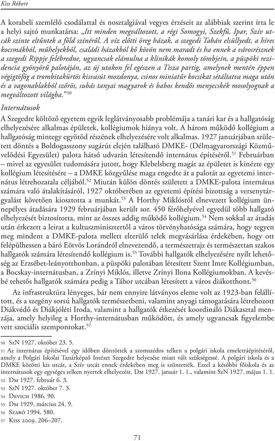 A víz előtti öreg házak, a szegedi Tabán elsüllyedt, a híres kocsmákból, műhelyekből, családi házakból kő kövön nem maradt és ha ennek a városrésznek a szegedi Rippje felébredne, ugyancsak elámulna a