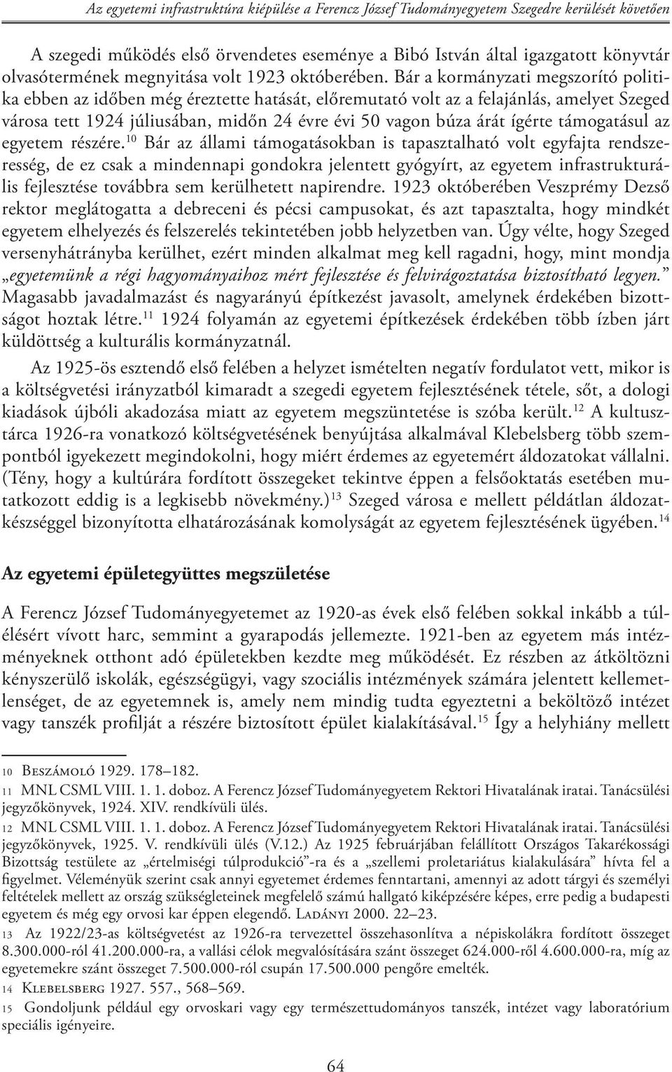 Bár a kormányzati megszorító politika ebben az időben még éreztette hatását, előremutató volt az a felajánlás, amelyet Szeged városa tett 1924 júliusában, midőn 24 évre évi 50 vagon búza árát ígérte