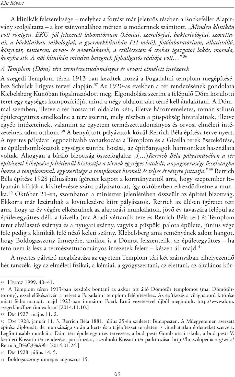 könyvtár, tanterem, orvos- és nővérlakások, a szülészeten 4 szobás igazgatói lakás, mosoda, konyha stb.