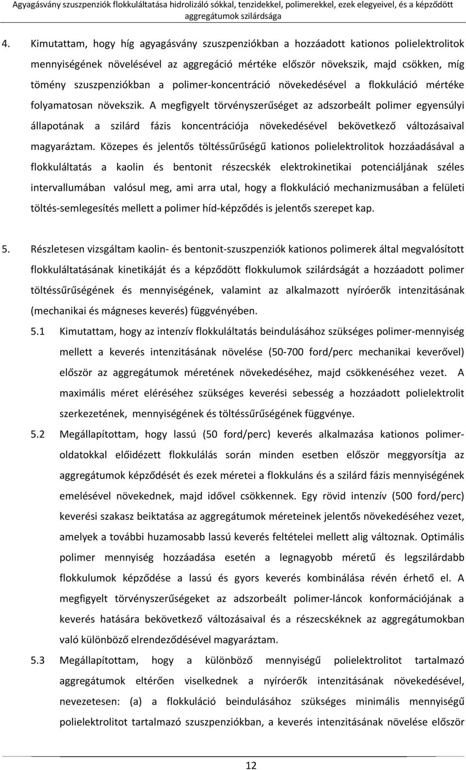 A megfigyelt törvényszerűséget az adszorbeált polimer egyensúlyi állapotának a szilárd fázis koncentrációja növekedésével bekövetkező változásaival magyaráztam.