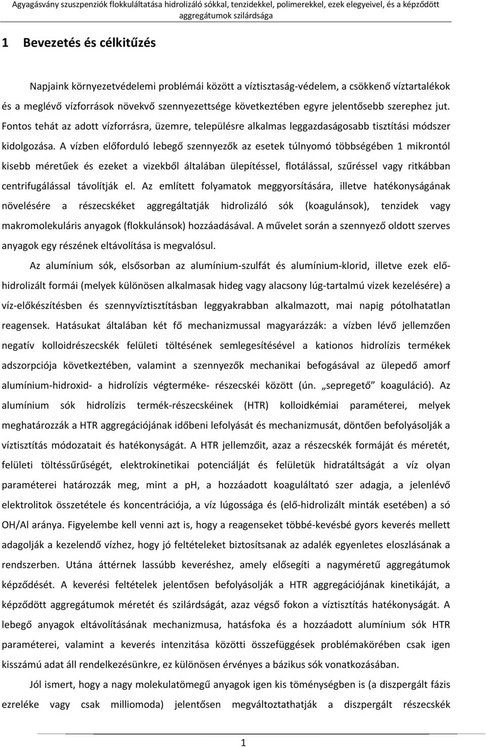 A vízben előforduló lebegő szennyezők az esetek túlnyomó többségében 1 mikrontól kisebb méretűek és ezeket a vizekből általában ülepítéssel, flotálással, szűréssel vagy ritkábban centrifugálással