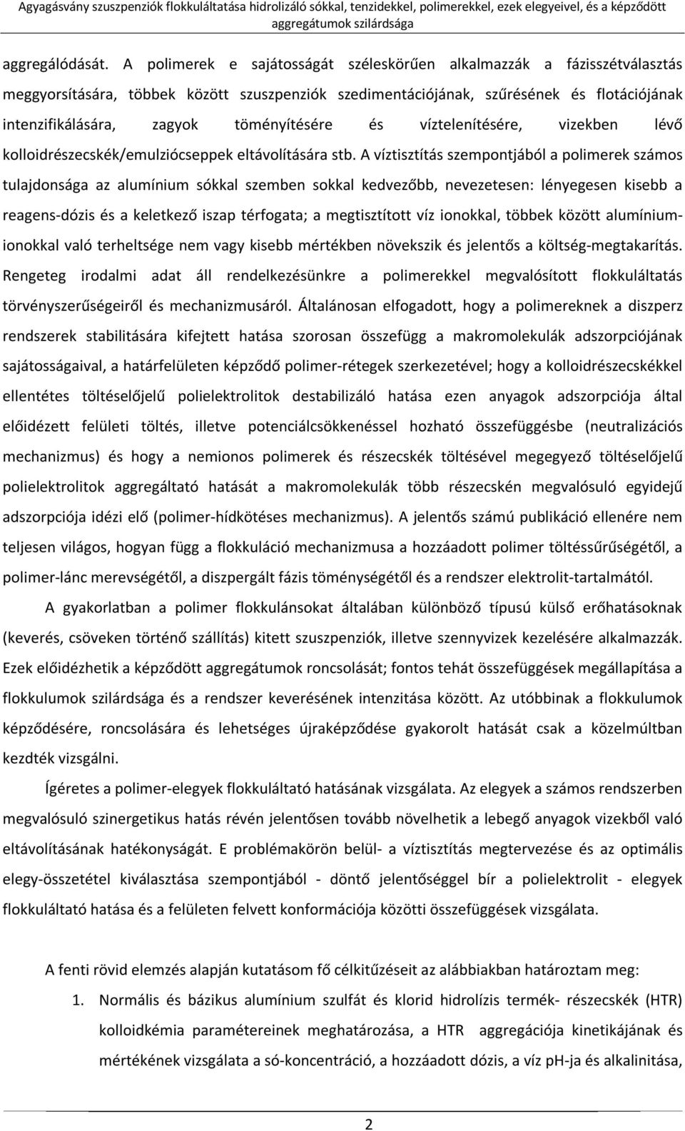 töményítésére és víztelenítésére, vizekben lévő kolloidrészecskék/emulziócseppek eltávolítására stb.