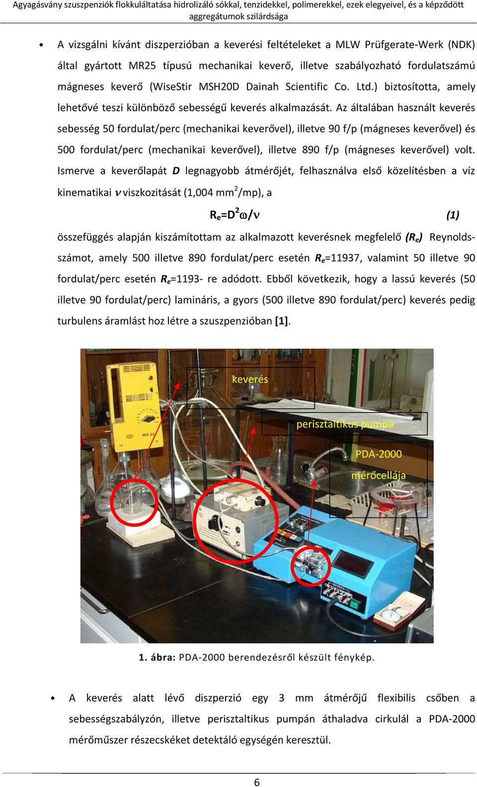 Az általában használt keverés sebesség 50 fordulat/perc (mechanikai keverővel), illetve 90 f/p (mágneses keverővel) és 500 fordulat/perc (mechanikai keverővel), illetve 890 f/p (mágneses keverővel)