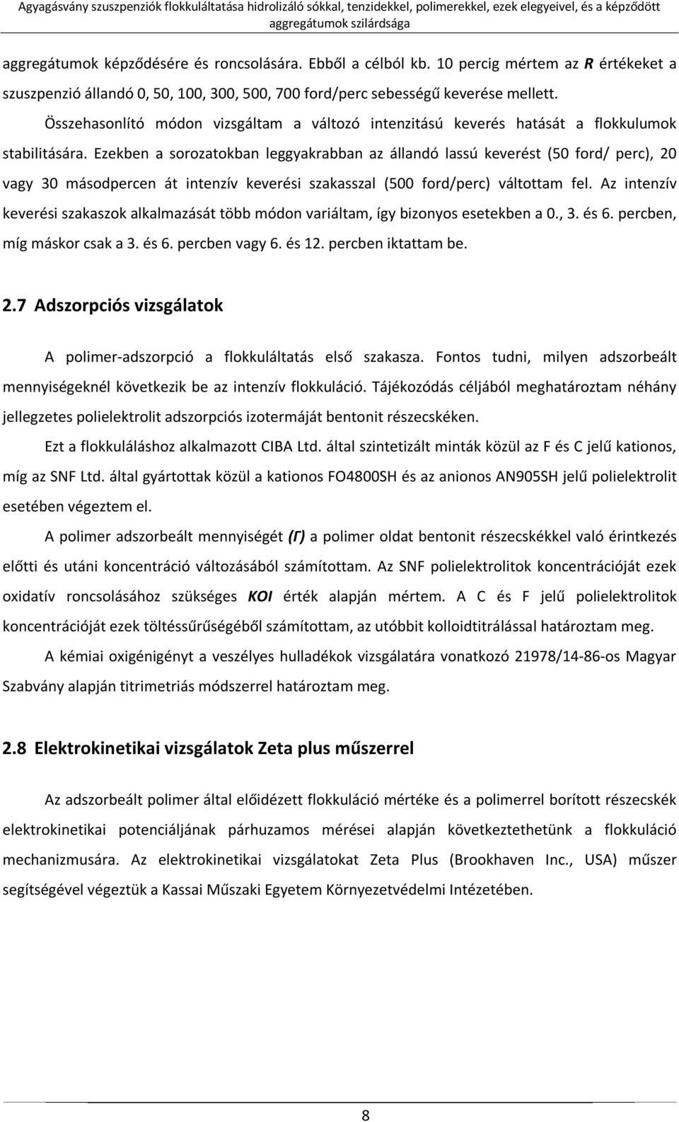 Ezekben a sorozatokban leggyakrabban az állandó lassú keverést (50 ford/ perc), 20 vagy 30 másodpercen át intenzív keverési szakasszal (500 ford/perc) váltottam fel.