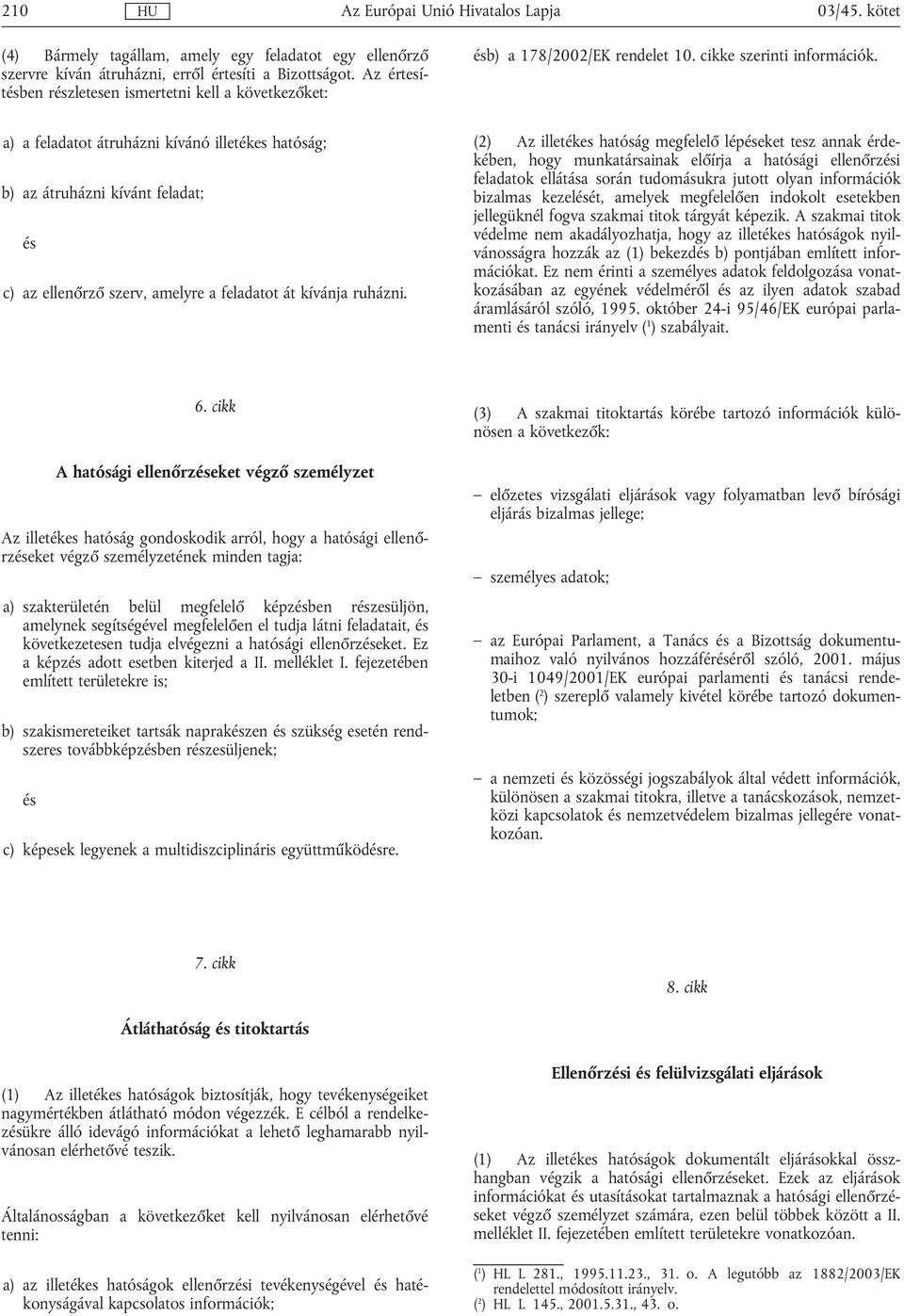 a) a feladatot átruházni kívánó illetékes hatóság; b) az átruházni kívánt feladat; c) az ellenőrző szerv, amelyre a feladatot át kívánja ruházni.