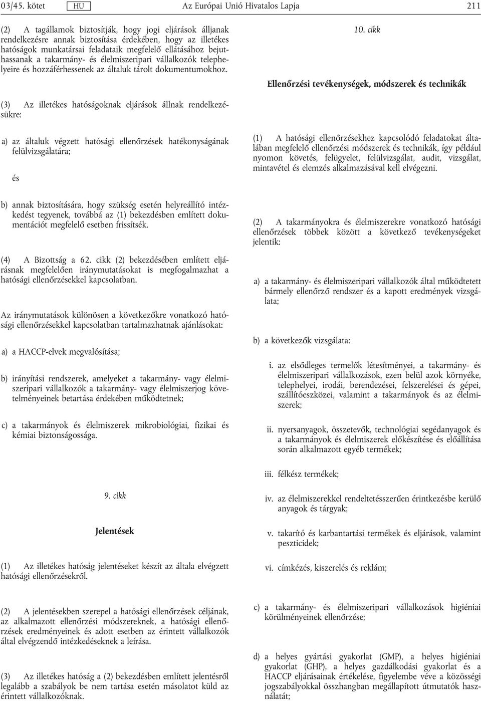 megfelelő ellátásához bejuthassanak a takarmány- élelmiszeripari vállalkozók telephelyeire hozzáférhessenek az általuk tárolt dokumentumokhoz. 10.