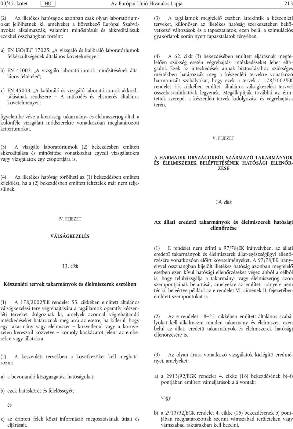 akkreditálásuk ezekkel összhangban történt: a) EN ISO/IEC 17025: A vizsgáló kalibráló laboratóriumok felkzültségének általános követelményei ; b) EN 45002: A vizsgáló laboratóriumok minősítének