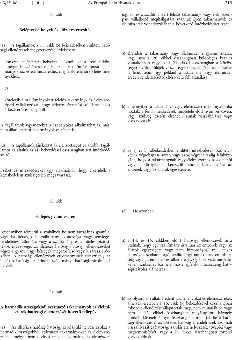 élelmiszerjognak, a szállítmányért felelős takarmány- vagy élelmiszeripari vállalkozó meghallgatása után az ilyen takarmányok élelmiszerek vonatkozásában a következő intézkedeket teszi: (1) A