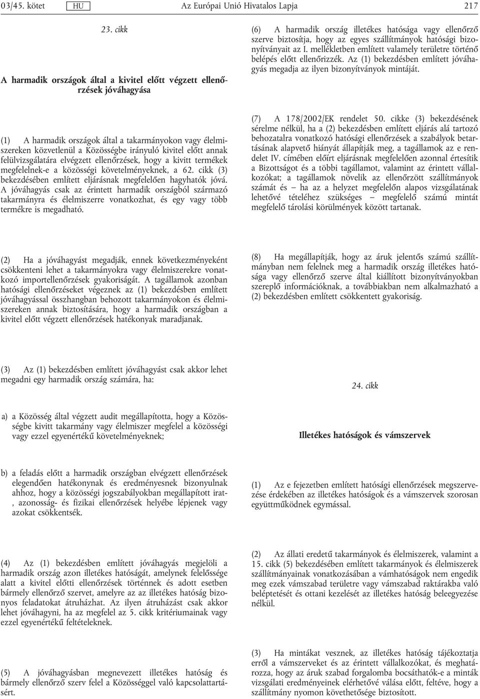 bizonyítványait az I. mellékletben említett valamely területre történő belép előtt ellenőrizzék. Az (1) bekezdben említett jóváhagyás megadja az ilyen bizonyítványok mintáját.