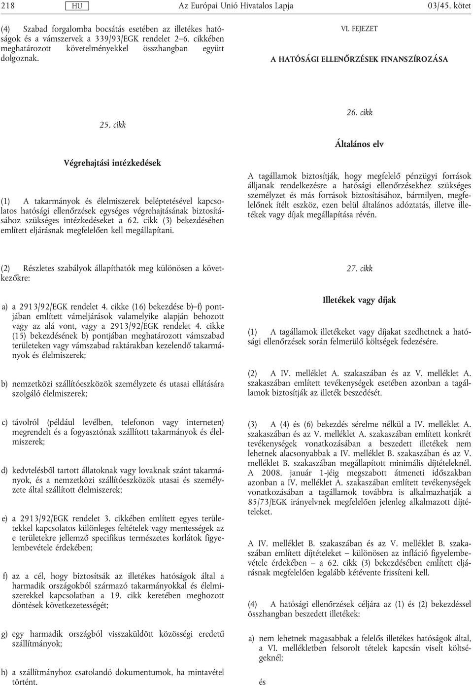 cikk Általános elv Végrehajtási intézkedek (1) A takarmányok élelmiszerek beléptetével kapcsolatos hatósági ellenőrzek egységes végrehajtásának biztosításához szükséges intézkedeket a 62.