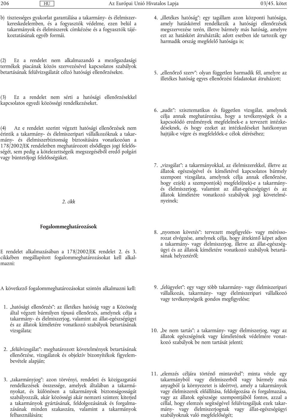 illetékes hatóság : egy tagállam azon központi hatósága, amely hatáskörrel rendelkezik a hatósági ellenőrzek megszerveze terén, illetve bármely más hatóság, amelyre ezt az hatáskört átruházták; adott