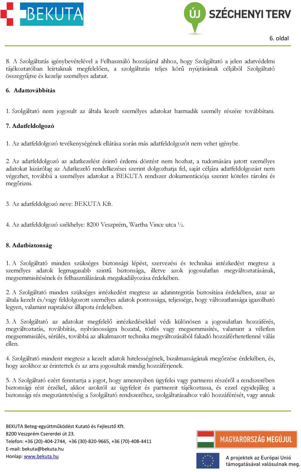 összegyűjtse és kezelje személyes adatait. 6. Adattovábbítás 1. Szolgáltató nem jogosult az általa kezelt személyes adatokat harmadik személy részére továbbítani. 7. Adatfeldolgozó 1.